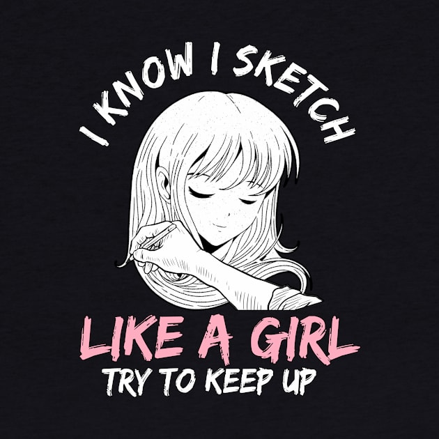 I Know I Sketch Like A Girl Anime Otaku Sketching by TheTeeBee